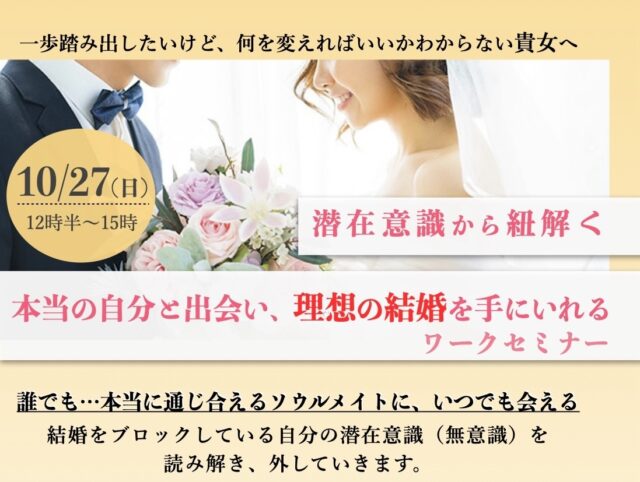 潜在意識から紐解く幸せな結婚を手に入れる婚活セミナー｜福岡市大名で開催。女性限定（年齢・婚歴問わず）一歩踏み出したいけど、何を変えればいいかわからない貴女へ。本当の自分と出会い、理想の結婚を手にいれる 　　　　　　　　　　　　　　　　ワークセミナー